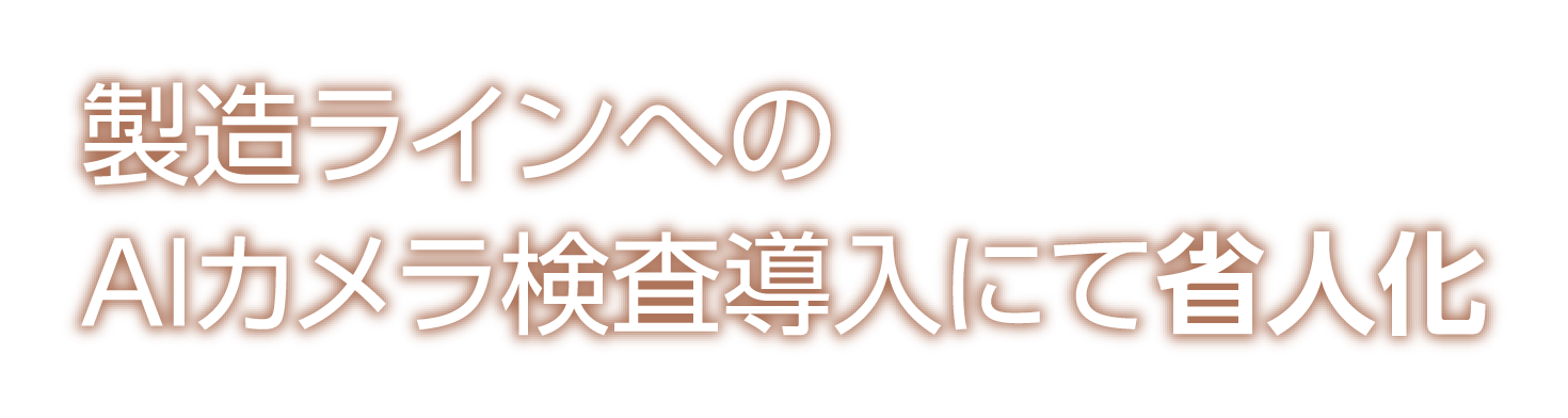 製造ラインへのAIカメラ検査導入にて省人化